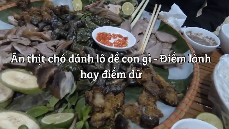 Ăn thịt chó đánh lô đề con gì - mang điềm lành hay điềm dữ 