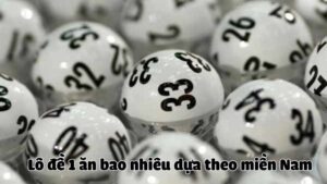 Lô đề 1 ăn bao nhiêu theo miền Nam