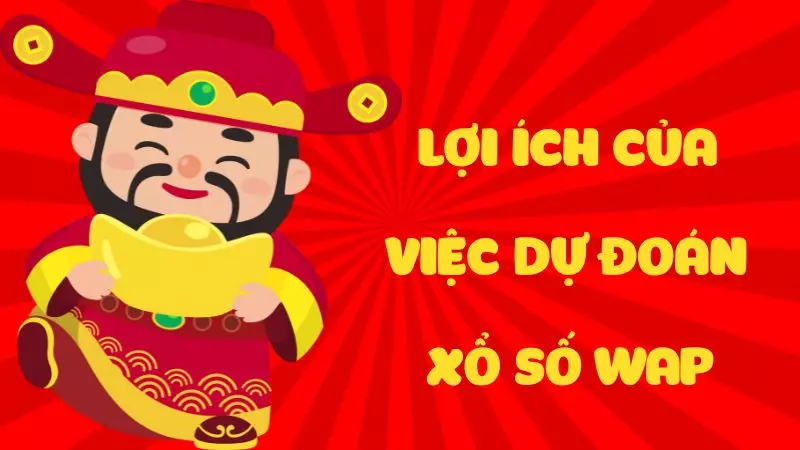 Những lợi ích nổi bật của việc dự đoán xổ số Wap