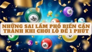 Những Sai Lầm Phổ Biến Cần Tránh Khi Chơi Lô Đề 1 Phút